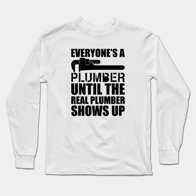 Plumber - Everyone's a plumber until the real plumber shows up Long Sleeve T-Shirt by KC Happy Shop